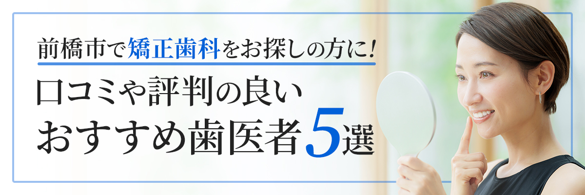 前橋市で矯正歯科をお探しの方に！口コミや評判の良いおすすめ歯医者5選